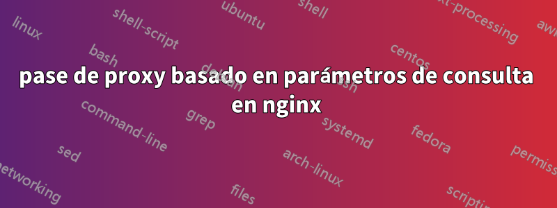 pase de proxy basado en parámetros de consulta en nginx