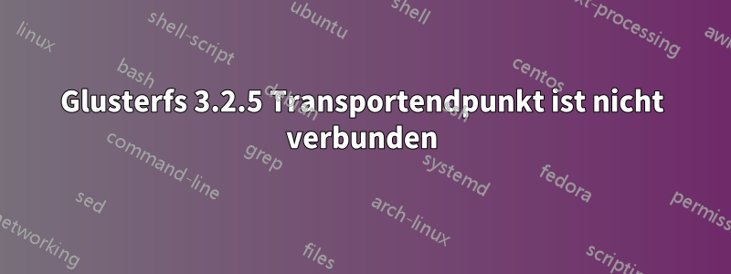 Glusterfs 3.2.5 Transportendpunkt ist nicht verbunden