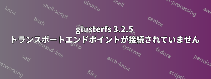 glusterfs 3.2.5 トランスポートエンドポイントが接続されていません