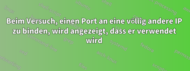 Beim Versuch, einen Port an eine völlig andere IP zu binden, wird angezeigt, dass er verwendet wird