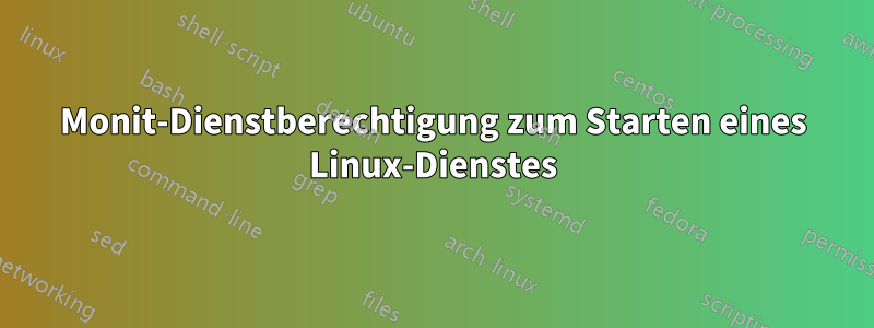 Monit-Dienstberechtigung zum Starten eines Linux-Dienstes