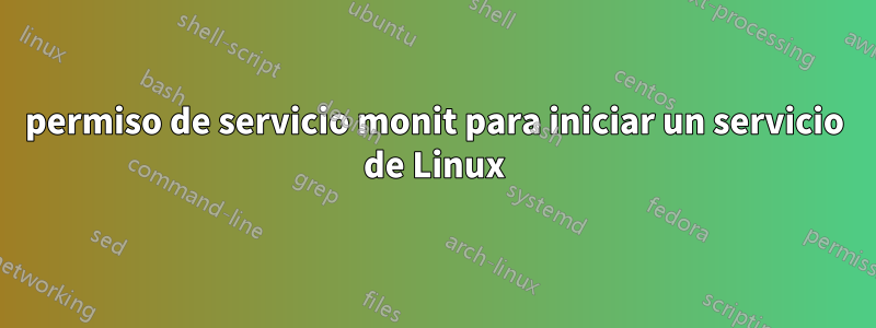 permiso de servicio monit para iniciar un servicio de Linux