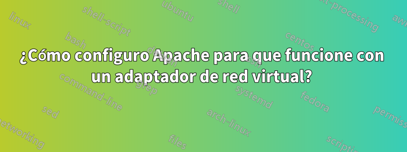 ¿Cómo configuro Apache para que funcione con un adaptador de red virtual?