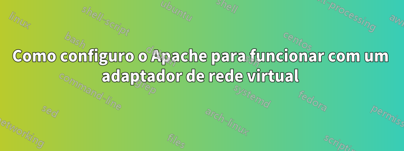 Como configuro o Apache para funcionar com um adaptador de rede virtual