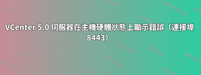 VCenter 5.0 伺服器在主機硬體狀態上顯示錯誤（連接埠 8443）