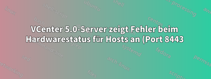 VCenter 5.0-Server zeigt Fehler beim Hardwarestatus für Hosts an (Port 8443)