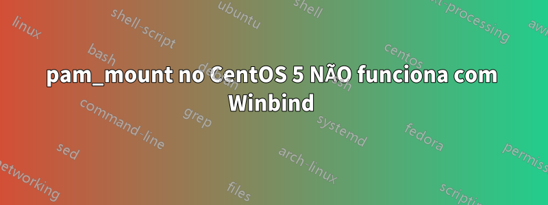 pam_mount no CentOS 5 NÃO funciona com Winbind