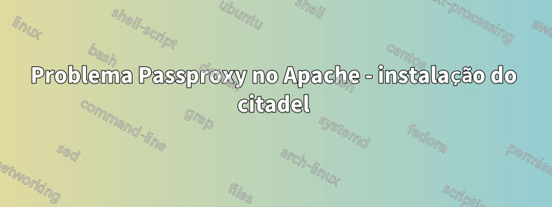 Problema Passproxy no Apache - instalação do citadel