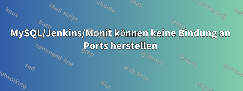 MySQL/Jenkins/Monit können keine Bindung an Ports herstellen