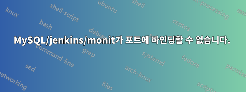 MySQL/jenkins/monit가 포트에 바인딩할 수 없습니다.