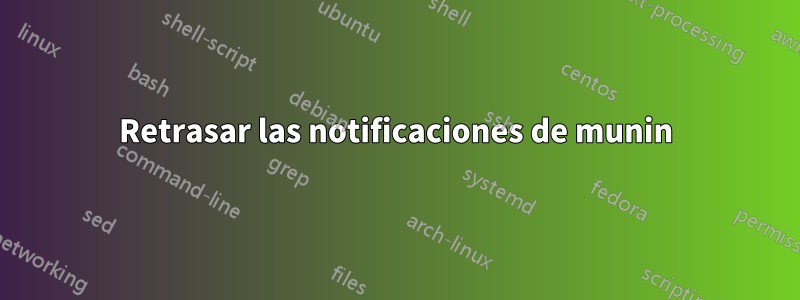 Retrasar las notificaciones de munin