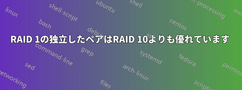 RAID 1の独立したペアはRAID 10よりも優れています