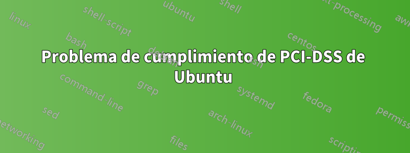 Problema de cumplimiento de PCI-DSS de Ubuntu