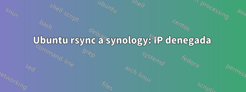 Ubuntu rsync a synology: IP denegada