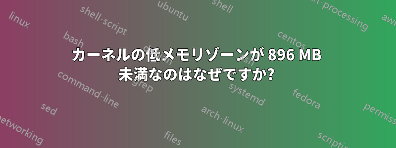 カーネルの低メモリゾーンが 896 MB 未満なのはなぜですか?