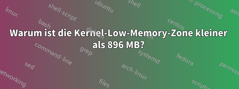 Warum ist die Kernel-Low-Memory-Zone kleiner als 896 MB?