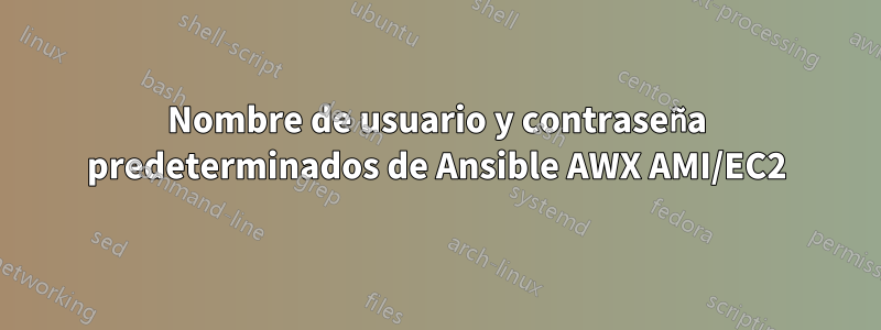 Nombre de usuario y contraseña predeterminados de Ansible AWX AMI/EC2