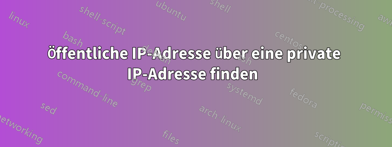 Öffentliche IP-Adresse über eine private IP-Adresse finden 