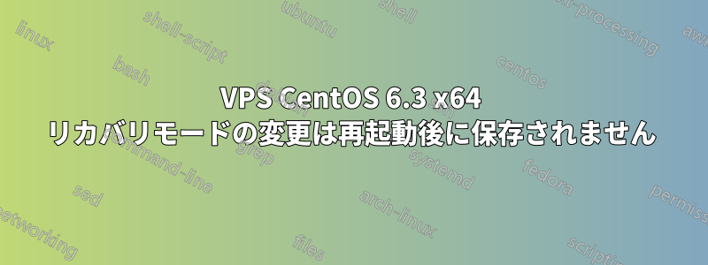 VPS CentOS 6.3 x64 リカバリモードの変更は再起動後に保存されません