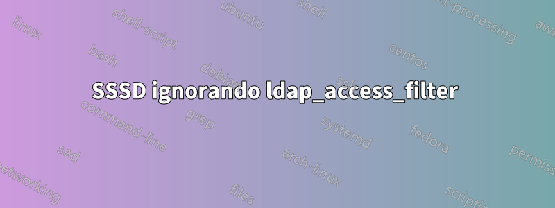 SSSD ignorando ldap_access_filter