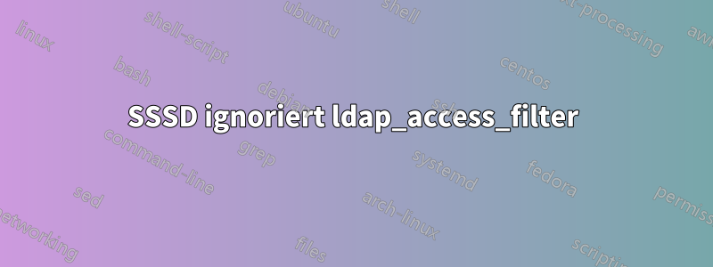 SSSD ignoriert ldap_access_filter