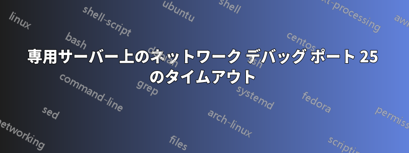 専用サーバー上のネットワーク デバッグ ポート 25 のタイムアウト