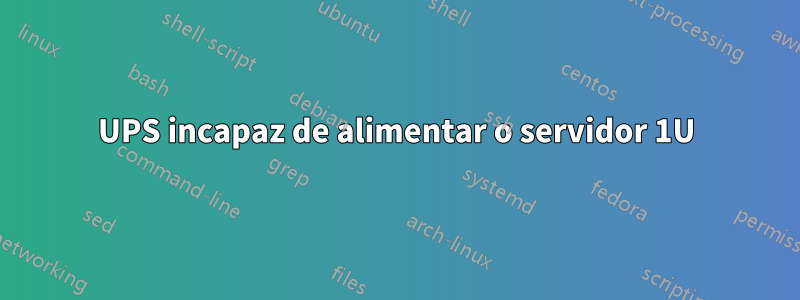 UPS incapaz de alimentar o servidor 1U