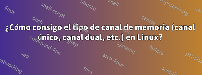 ¿Cómo consigo el tipo de canal de memoria (canal único, canal dual, etc.) en Linux?