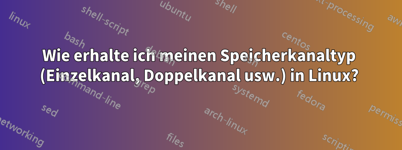 Wie erhalte ich meinen Speicherkanaltyp (Einzelkanal, Doppelkanal usw.) in Linux?