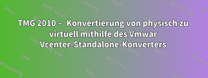 TMG 2010 – Konvertierung von physisch zu virtuell mithilfe des Vmwar Vcenter-Standalone-Konverters