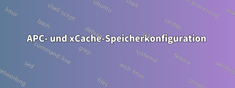 APC- und xCache-Speicherkonfiguration