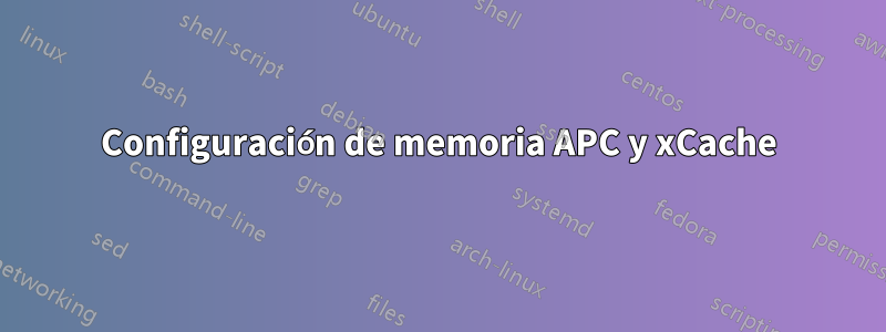 Configuración de memoria APC y xCache