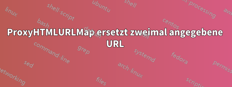 ProxyHTMLURLMap ersetzt zweimal angegebene URL