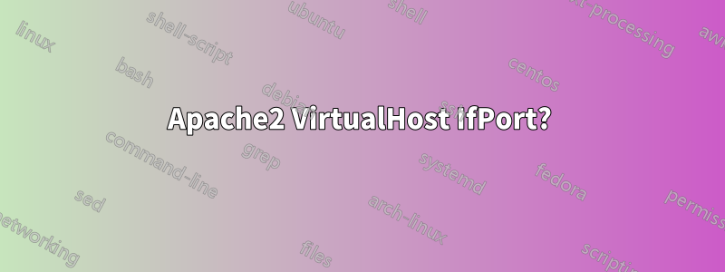 Apache2 VirtualHost IfPort?