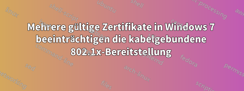 Mehrere gültige Zertifikate in Windows 7 beeinträchtigen die kabelgebundene 802.1x-Bereitstellung