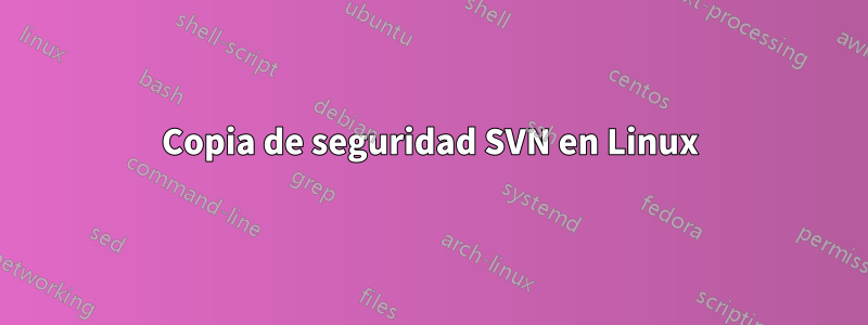 Copia de seguridad SVN en Linux