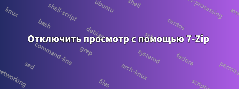 Отключить просмотр с помощью 7-Zip