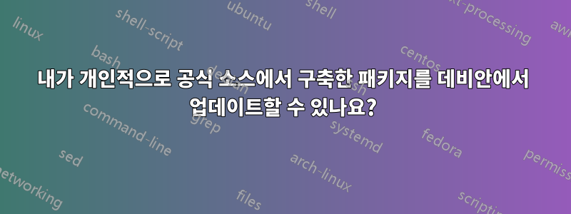 내가 개인적으로 공식 소스에서 구축한 패키지를 데비안에서 업데이트할 수 있나요?