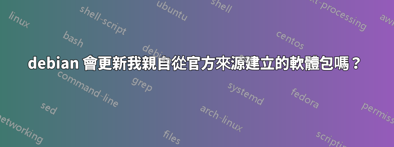 debian 會更新我親自從官方來源建立的軟體包嗎？