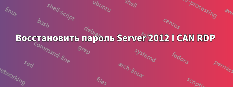 Восстановить пароль Server 2012 I CAN RDP