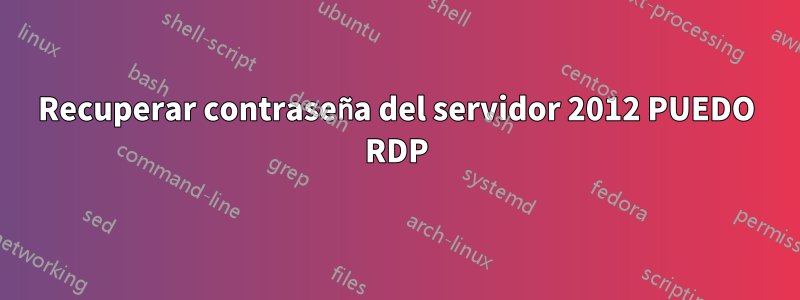 Recuperar contraseña del servidor 2012 PUEDO RDP