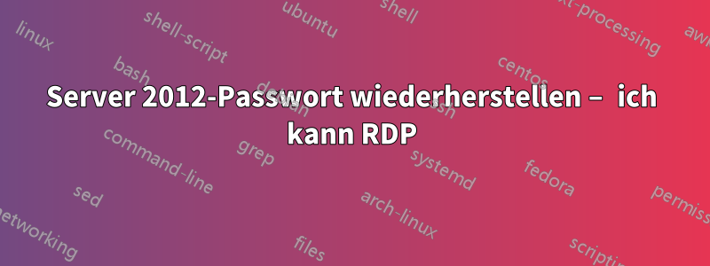 Server 2012-Passwort wiederherstellen – ich kann RDP