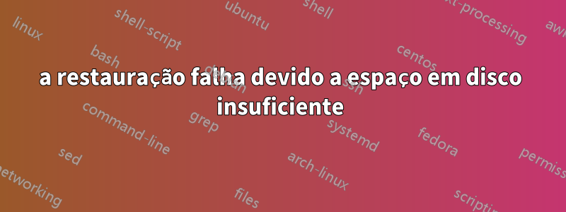 a restauração falha devido a espaço em disco insuficiente