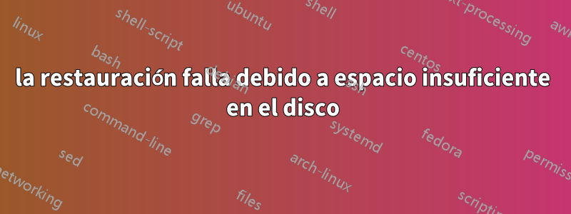 la restauración falla debido a espacio insuficiente en el disco