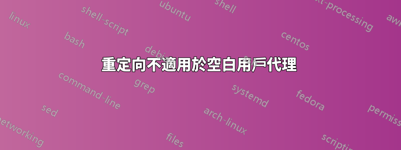 重定向不適用於空白用戶代理