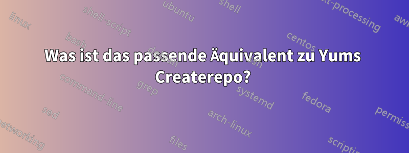 Was ist das passende Äquivalent zu Yums Createrepo?