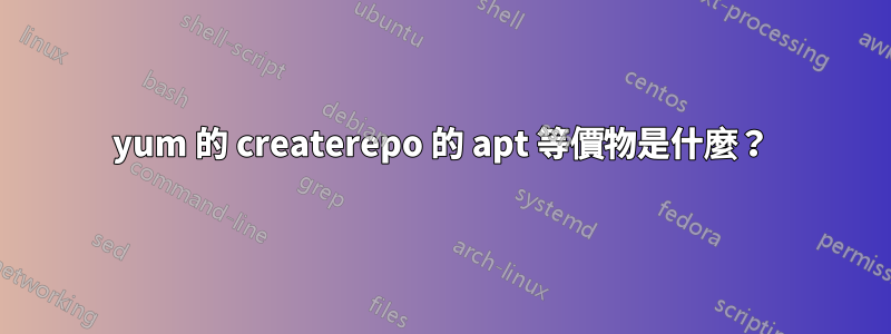 yum 的 createrepo 的 apt 等價物是什麼？