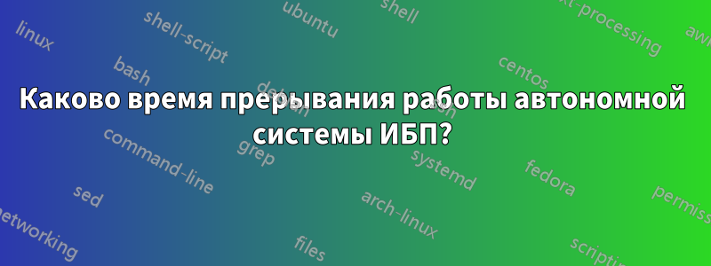 Каково время прерывания работы автономной системы ИБП?