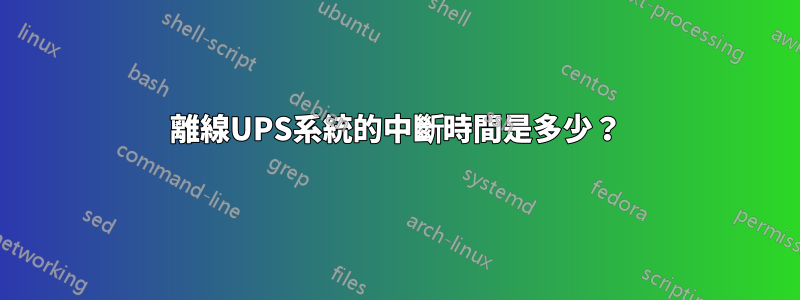 離線UPS系統的中斷時間是多少？