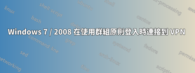 Windows 7 / 2008 在使用群組原則登入時連接到 VPN